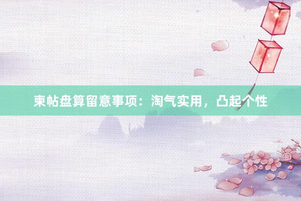柬帖盘算留意事项：淘气实用，凸起个性